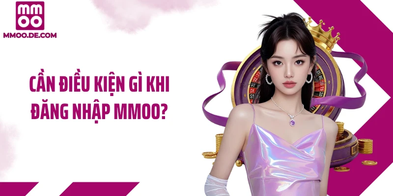 Cần điều kiện gì khi đăng nhập MMOO?