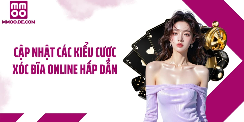 Cập nhật các kiểu cược xóc đĩa online hấp dẫn