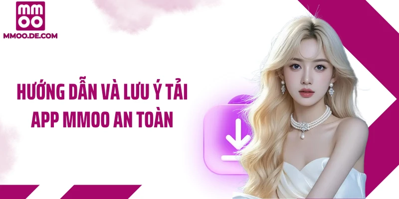 Hướng dẫn và lưu ý tải app MMOO an toàn
