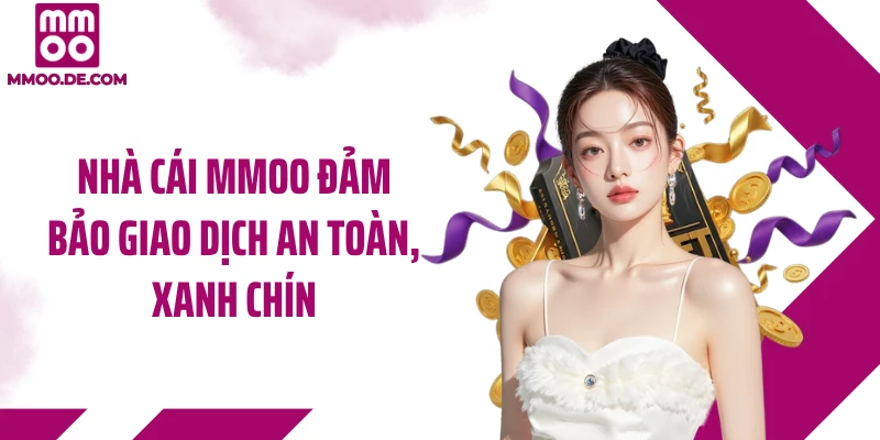 Nhà cái MMOO đảm bảo giao dịch an toàn, xanh chín