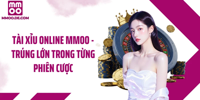 Tài Xỉu Online MMOO - Trúng Lớn Trong Từng Phiên Cược