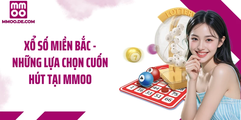 Xổ Số Miền Bắc - Những Lựa Chọn Cuốn Hút Tại MMOO
